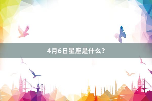 4月6日星座是什么？
